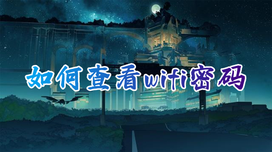 如何查看wifi密码 已连接的wifi怎么查看密码
