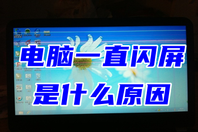 電腦一直閃屏是什么原因 顯示屏一閃一閃的怎么解決