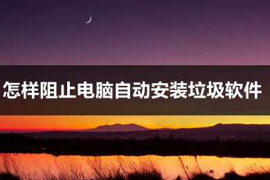 怎樣阻止電腦自動安裝垃圾軟件 教你win10阻止電腦自動安裝垃圾軟件