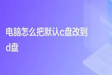 電腦怎么把默認c盤改到d盤 電腦把默認c盤改到d盤的方法介紹