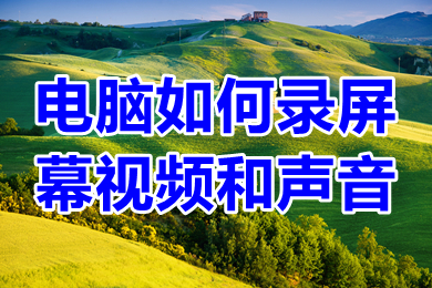 電腦如何錄屏幕視頻和聲音 電腦錄屏幕視頻和聲音的方法介紹