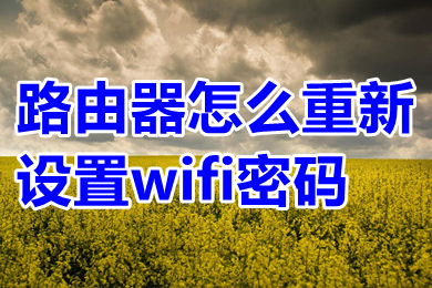 路由器怎么重新設置wifi密碼 路由器重新設置wifi密碼的方法介紹