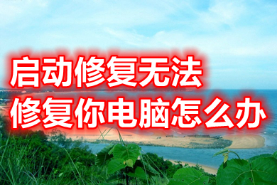 啟動修復無法修復你電腦怎么辦 啟動修復無法修復你電腦的解決方法