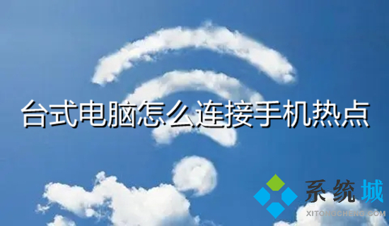 臺式電腦怎么連接手機熱點 電腦如何連接手機wifi熱點