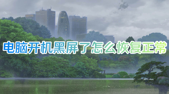 電腦開機黑屏了怎么恢復正常 電腦開機后黑屏進入不了桌面如何解決