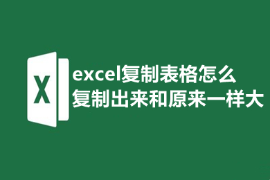 excel復制表格怎么復制出來和原來一樣大 excel怎樣復制一模一樣的表格