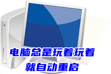 電腦總是玩著玩著就自動重啟 電腦無征兆黑屏自動重啟怎么辦