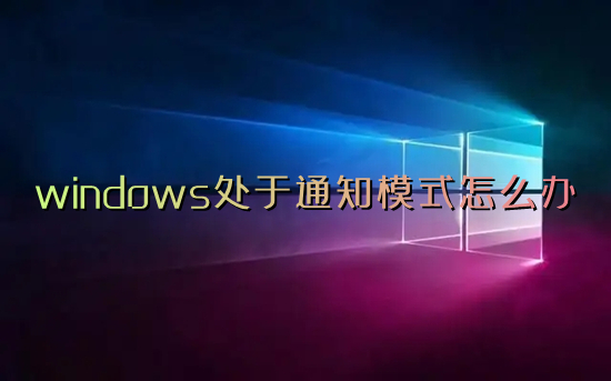 windows處于通知模式怎么辦 win10怎么解除通知模式