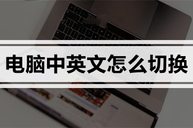 電腦中英文怎么切換 電腦輸入法切換中英文的操作方法