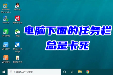 電腦下面的任務欄總是卡死 win10下方任務欄頻繁卡死的解決方法