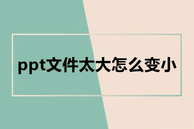 ppt文件太大怎么变小 ppt太大怎么压缩变小