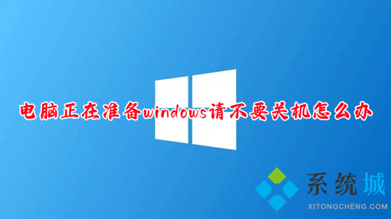 電腦正在準備windows請不要關機怎么辦 電腦一直顯示正在準備windows如何解決