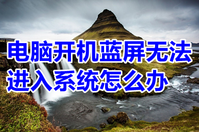 電腦開機藍屏無法進入系統怎么辦 電腦開機藍屏無法進入系統的解決方法