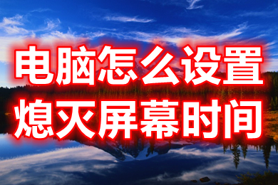 電腦怎么設置熄滅屏幕時間 電腦設置熄滅屏幕時間的方法介紹