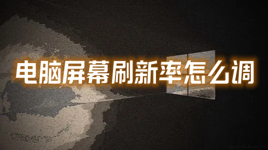 電腦屏幕刷新率怎么調 如何調整顯示器刷新率