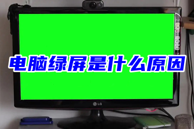 電腦綠屏是什么原因 電腦出現綠屏怎么解決