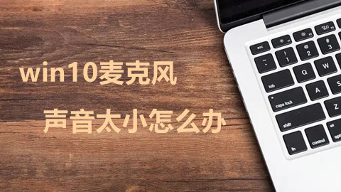  win10麥克風聲音太小怎么辦 電腦麥克風聲音太小調整設置的方法