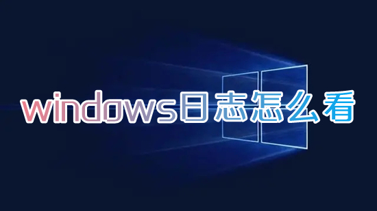 windows日志怎么看 系統日志在哪里看